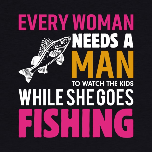 Every Woman Needs a Man to Watch the Kids when She Goes Fishing Fish - Fishing by fromherotozero